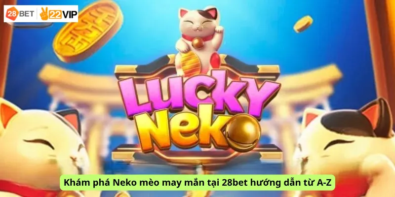 Khám phá Neko mèo may mắn tại 28bet hướng dẫn từ A-Z
